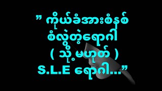 ” ကိုယ္ခံအားစံနစ္ စံလြဲတဲ့ေရာဂါ ( သို႕မဟုတ္ ) S.L.E ေရာဂါ...”