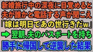 【スカッとする話】新婚旅行中、深夜目覚めると夫が誰かと電話中「嫁は明日であの世いきｗ」→翌朝、夫のパスポートを持って勝手に帰国し逆襲した結果…ｗ【修羅場】