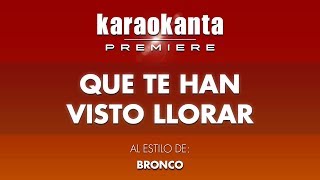 Karaokanta - Bronco - Que te han visto llorar