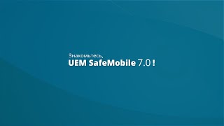 Знакомьтесь, UEM SafeMobile 7.0!