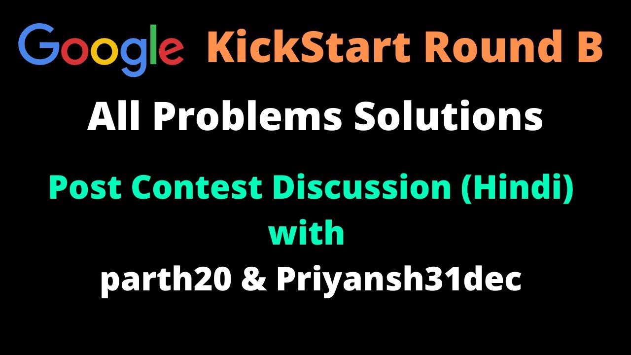 Post Contest Discussion With Parth (@parth20) || Google KickStart Round ...