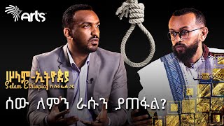 ብንሄድ ይሻላል ?! ወጣትነት እና ራስን ማጥፋት | የአዕምሮ ጤና ሙሉ በሙሉ ይድናል? ዶ/ር ኢማኑኤል | ሠላም - ኢትዮጵያ ከሱራፌል ጋር @ArtsTvWorld