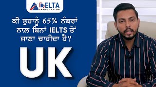 ਕੀ ਤੁਹਾਨੂੰ 65% ਨੰਬਰ ਨਾਲ਼ ਬਿਨਾਂ IELTS ਤੋਂ ਜਾਣਾ ਚਾਹੀਦਾ ਹੈ UK ?