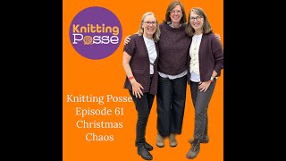 Knitting Posse Episode 61  Christmas Chaos!