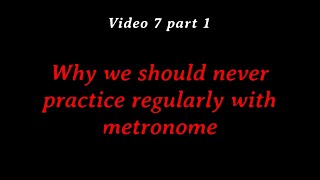 13 - Why we should never practice regularly with metronome - Video 7 part 1