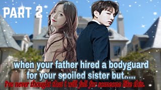 part 2//when your father hired a bodyguard for your spoiled sister but-