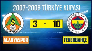Alanyaspor 3 - 10 Fenerbahçe | 2007-2008 Türkiye Kupası