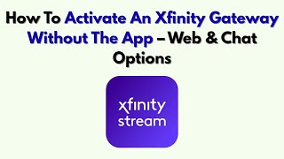 How To Activate An Xfinity Gateway Without The App – Web & Chat Options