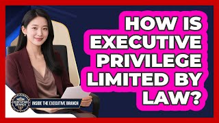 How Is Executive Privilege Limited By Law? - Inside the Executive Branch