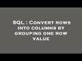 SQL : Convert rows into columns by grouping one row value
