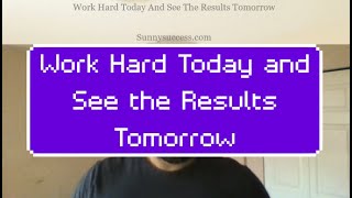 Work Hard Today And See the Results Tomorrow