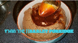 የገብስ ገንፎ|| Barley Porridge|| Ethiopian Traditional Food#eleniadera#