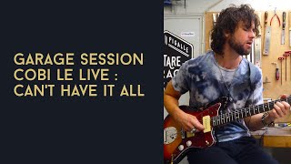 Garage Session Cobi Le Live : Can't Have It All