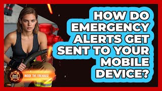 How Do Emergency Alerts Get Sent To Your Mobile Device? - Inside the Firehouse