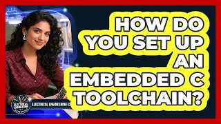 How Do You Set Up An Embedded C Toolchain? - Electrical Engineering Essentials