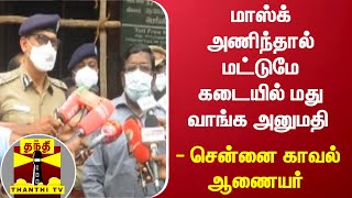 மாஸ்க் அணிந்தால் மட்டுமே கடையில் மது வாங்க அனுமதி - சென்னை காவல் ஆணையர்