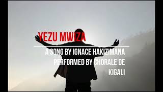 YEZU MWIZA  by Chorale de Kigali. A song by Ignace Hakizimana