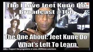 The I Love Jeet Kune Do Broadcast #160 | The One About: Jeet Kune Do, What's Left To Learn