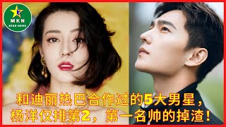 和迪丽热巴合作过的5大男星，杨洋仅排第2，第一名帅的掉渣！