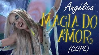 Angelica - Magia do Amor (Clipe)