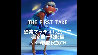 THE FIRST TAKE 通常マッチキルムーブ　寝る前の一発配信　sＫnは全機種全年齢対応、若者、大人が楽しめる環境