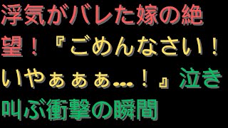 【修羅場】「浮気がバレた嫁の絶望！『ごめんなさい！いやぁぁぁ…！』泣き叫ぶ衝撃の瞬間」【スカッと】