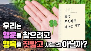 우리는 행운을 찾으려고 수많은 행복을 짓밟고 사는 건 아닐까?