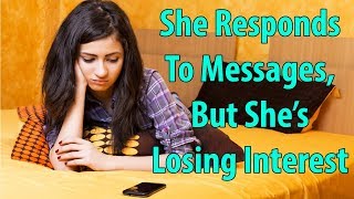 She Responds To Messages, But She's Losing Interest!