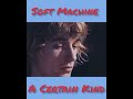 Soft Machine - A Certain Kind (Color)