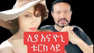 Part -1 ዮኒ እና ሊያ ሾ ቱርክ ላይ ምን አሳለፉ⁉️