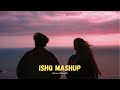 Ishq Mashup (Slowed Reverb) - Faheem Abdullah | Mustafa Zahid | Latest Mashup 2024 | Sirchox