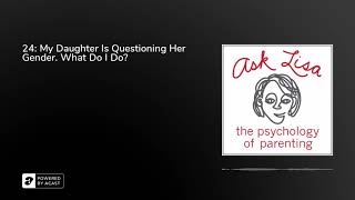 Episode #24: My Daughter Is Questioning Her Gender. What Do I Do?