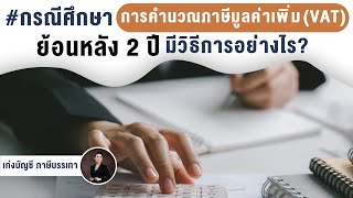 การคำนวณภาษีมูลค่าเพิ่ม(VAT) ย้อนหลัง2ปีมีวิธีการอย่างไร?