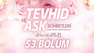 Cuma Sohbetleri Tevhid ve Aşk  (53. Bölüm) - Muhammed Hüseyin (R.A.