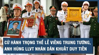 Cử hành trọng thể lễ viếng Trung tướng, Anh hùng LLVT nhân dân Khuất Duy Tiến | VTs