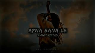 Apna Bana Le [Slowed + Reverb] Lofi song