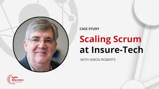 Scaling Scrum Inside Insure-Tech w/ Simon Roberts (Scrum@Scale Case Study)