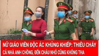 Nữ giáo viên độc ác khủng khiếp: Thiêu cháy cả nhà anh chồng, đến cháu nhỏ cũng không tha | PLVN