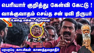 பெரியார் குறித்து கேள்விகேட்டு வாக்கு வாதம் செய்த சன் டிவி நிருபர் சீமான் Seeman Latest Speech