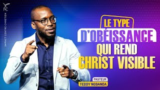 LE TYPE D'OBÉISSANCE QUI REND CHRIST VISIBLE DANS TA VIE - Pasteur Teddy NGBANDA