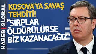 Sırp Lider Vucic'den Çok Açık Sözler: Biz Kazanacağız!
