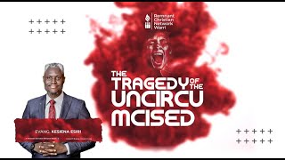 BIBLE STUDY SERIES || THE TRAGEDY OF THE UNCIRCUMCISED || EVANG. KESIENA ESIRI