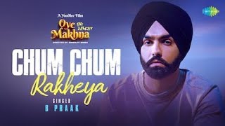 Chum Chum Rakheya | B Praak | Oye Makhna | Ammy Virk | Tania Simerjit Singh | New Punjabi Songs 2022