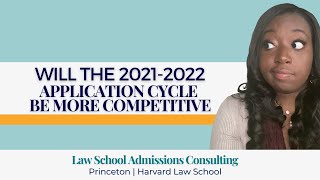 Will the 2021-2022 Law School Cycle Be More Competitive? | S. Montgomery Admissions Consulting
