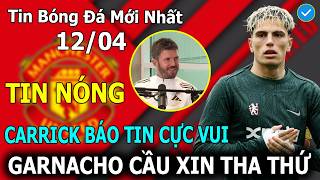 Tin Bóng Đá 12/04: Carrick Báo Tin Cực Vui, Garnacho Cầu Xin Tha Thứ