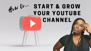 how to  start and grow your youtube channel