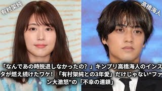 「なんであの時脱退しなかったの？」キンプリ高橋海人のインスタが燃え続けたワケ！「有村架純との3年愛」だけじゃない“ファン大激怒”の「不幸の連鎖」