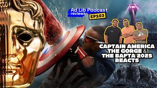 Ep. 103 | BAFTA 2025 Reactions! | Captain America: Brave New World any good?|The Gorge REVIEW \u0026 More