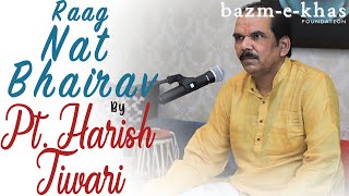 Raag Nat Bhairav | Pt  Harish Tiwari | Hindustani Classical | Bazm e Khas