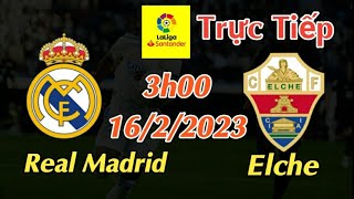 Soi kèo trực tiếp Real Madrid vs Elche - 3h00 Ngày 16/2/2023 - vòng 21 La Liga